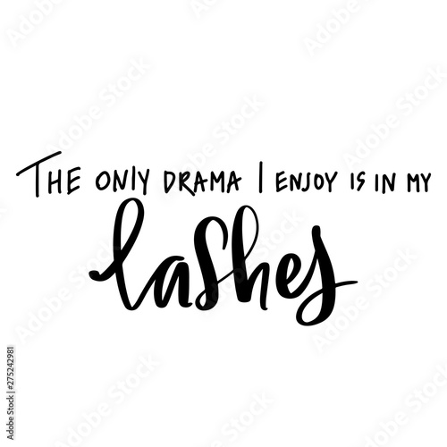 The only drama i enjoy is in my lashes. Hand sketched Lashes quote.