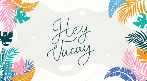 Hey Vacay lettering card with tropical leaves. Inspirational summer background in flat style. Vector tropical illustration