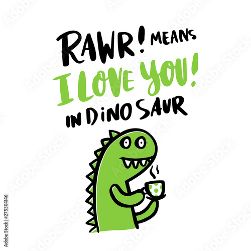 The  inscription  Rawr  means i love you  in dinosaur  and a cartoon little funny dinosaurin  on a white background. It can be used for card  mug  brochures  poster  t-shirts  phone case etc.