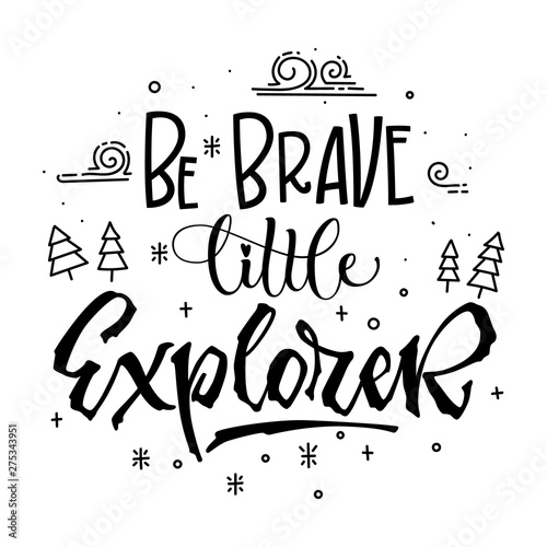 Be brave little Explorer quote. Simple baby shower hand drawn lettering vector logo phrase.