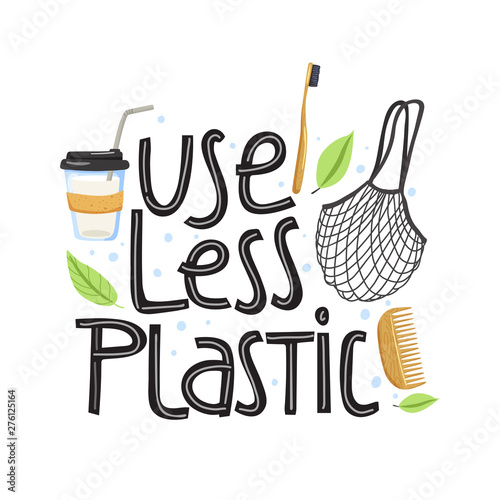 Zero waste concept. Stylish typography slogan design "Use less plastic" sign. Eco coffee cup, shopping bag, comb, toothbrush and leaf. Vector illustration.