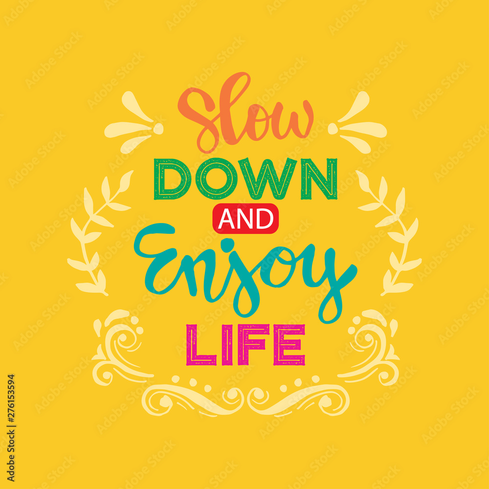 Slow down and enjoy life. Motivational quote.