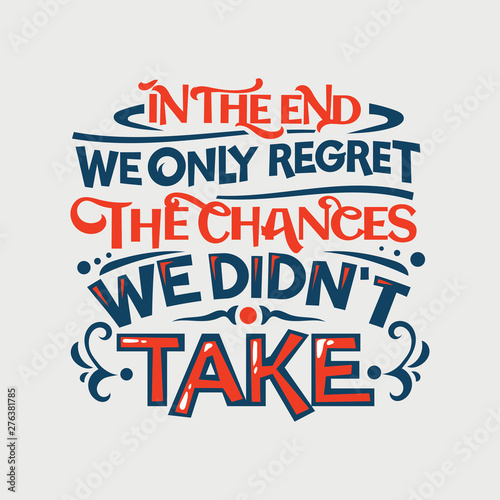 Inspirational and motivation quote. In the end we only regret the changes, we didn't take