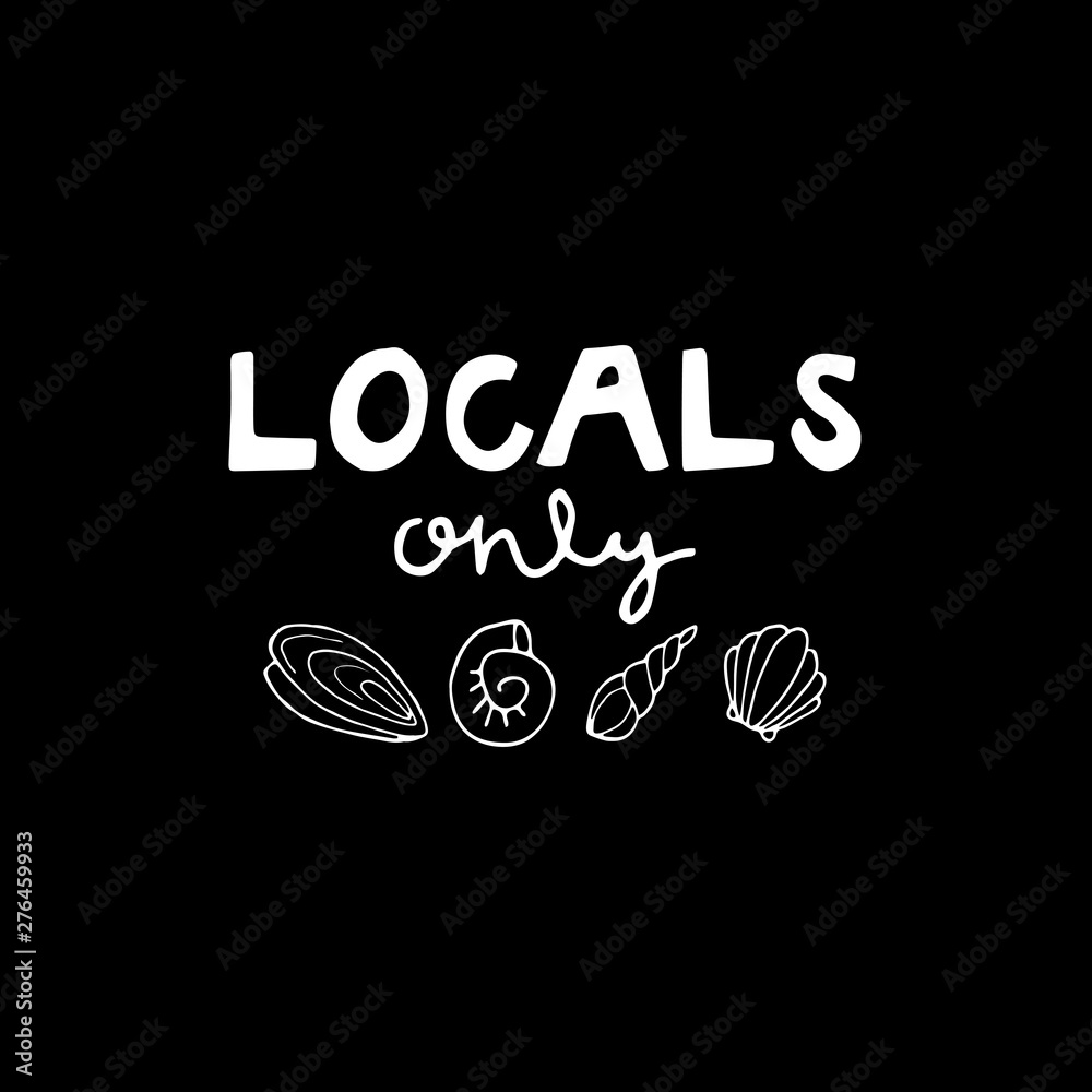 hand drawn funny cute vector illustration with locals only lettering and sea shells. summer phrase, simple summer print. for t-shirts, prints, postcards, design. black background hand drawn funny cute vector illustration with locals only lettering and sea shells. summer phrase, simple summer print. for t-shirts, prints, postcards, design. black background