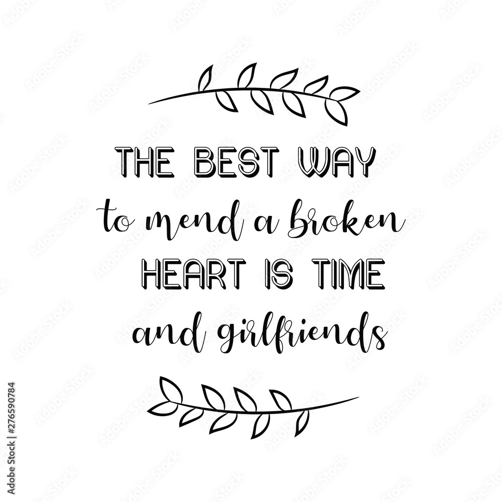 The best way to mend a broken heart is time and girlfriends. Calligraphy saying for print. Vector Quote