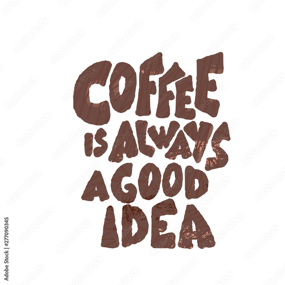 Coffee is always a good idea phrase.