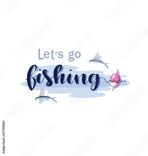 Let's go fishing. Float and flying fish. Lettering. Design for fishing invitations, for the site, competitions, fishing club, underwater fishing. The concept of sports fishing and hunting.