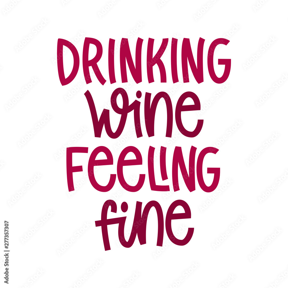 Drinking Wine And Feeling Fine - hand lettering phrase.