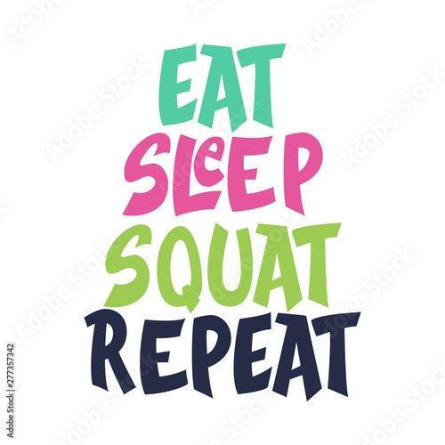 Eat, Sleep, Squat, Repeat - sport hand lettering phrase.