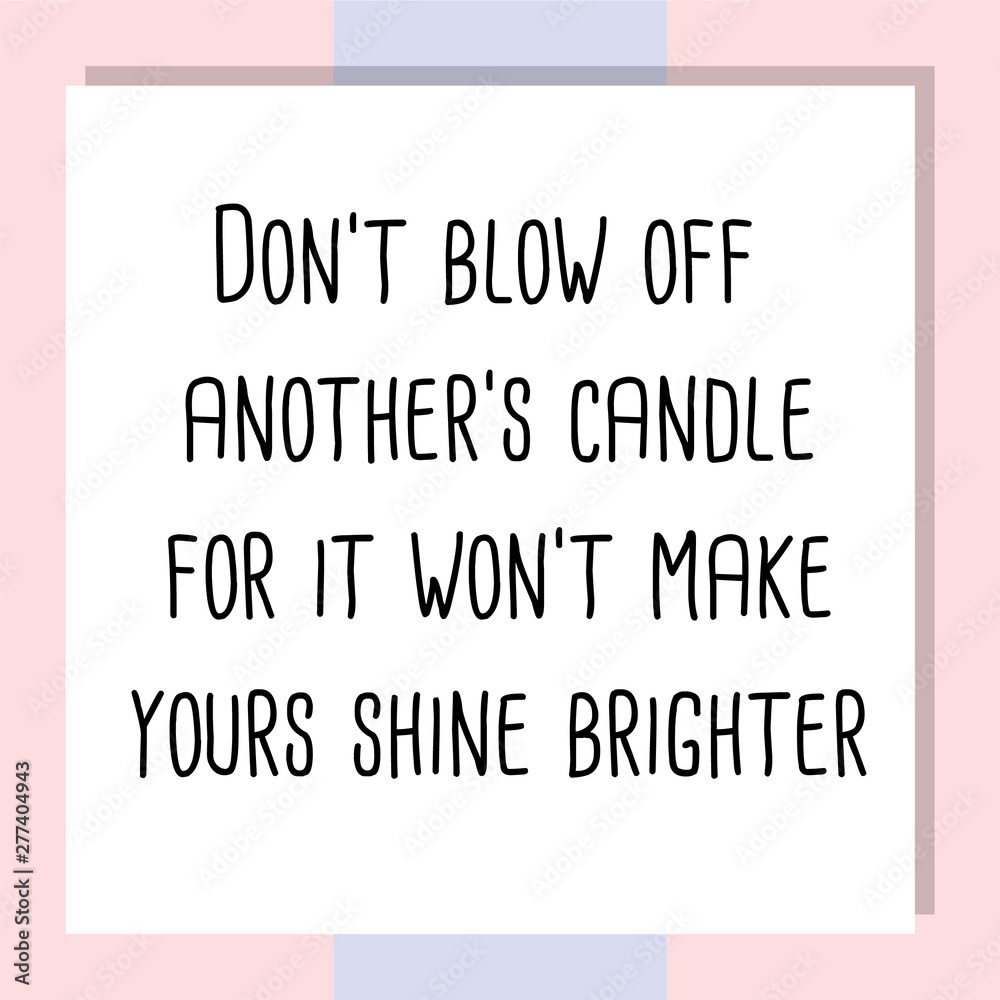 Obraz premium Don't blow off another's candle for it won't make yours shine brighter. Ready to post social media quote