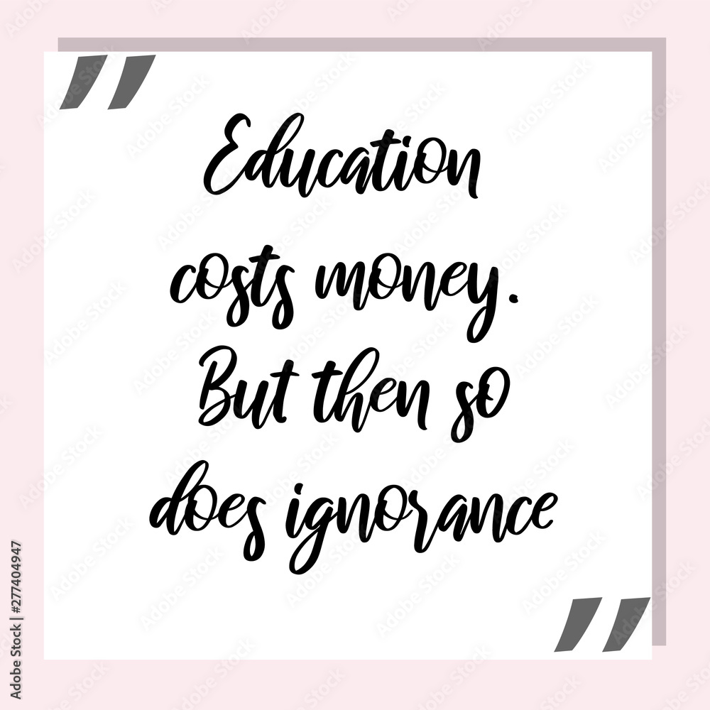 Education costs money. But then so does ignorance. Ready to post social media quote