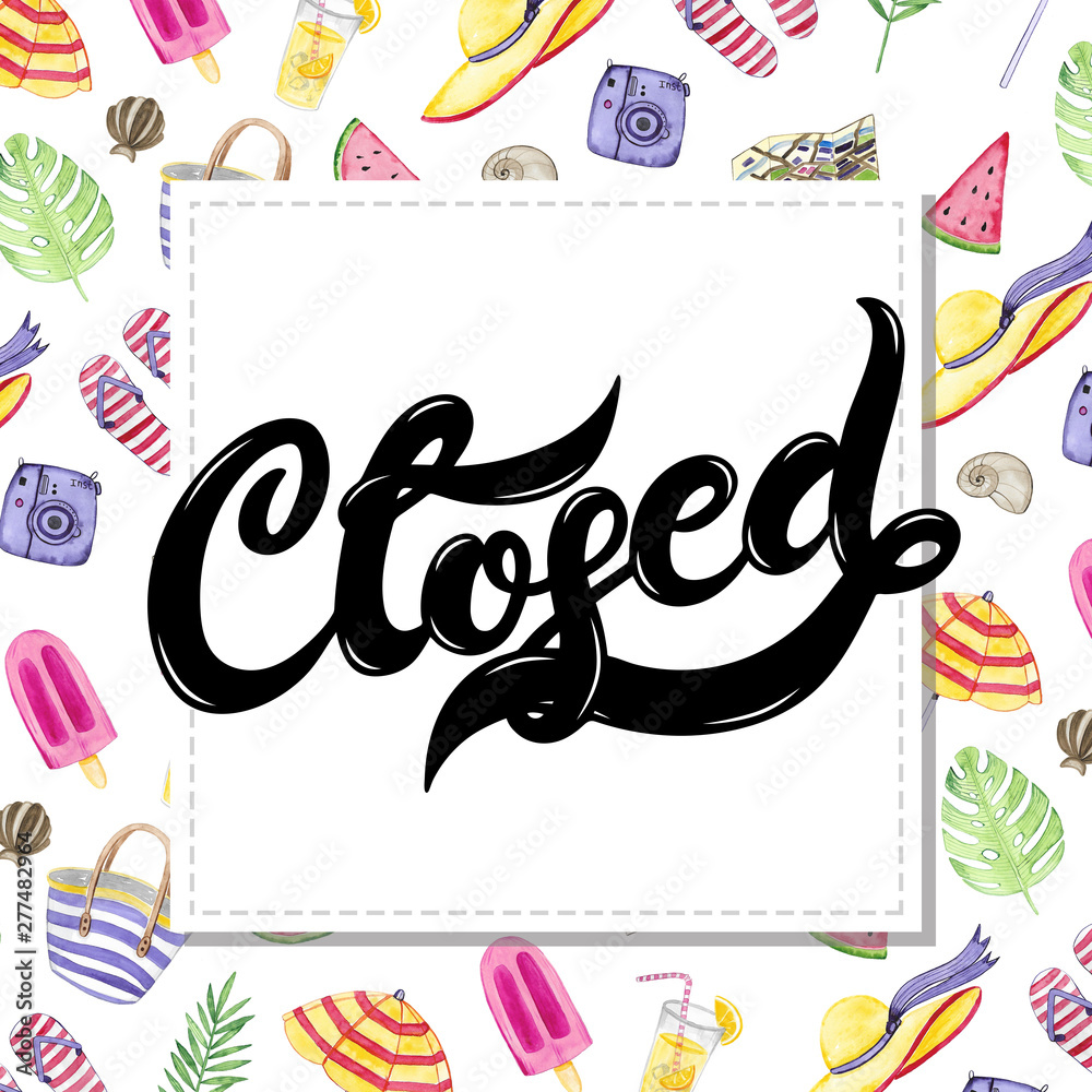 Closed. Hand drawn lettering with watercolor background. Background has watercolor summer elements.