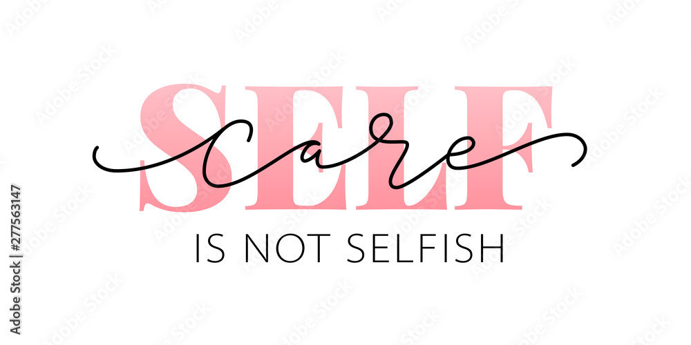 Self care is not selfish. Love yourself quote. Modern calligraphy text of taking care of yourself. Design print for t shirt, pin label, badges, sticker, greeting card, banner. Vector illustration. ego