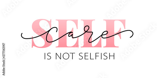 Self care is not selfish. Love yourself quote. Modern calligraphy text of taking care of yourself. Design print for t shirt, pin label, badges, sticker, greeting card, banner. Vector illustration. ego photo