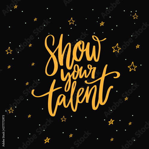 Show your talent sign. Calligraphy inscription on dark background with stars for school talent show auditions, dancing contest or karaoke.