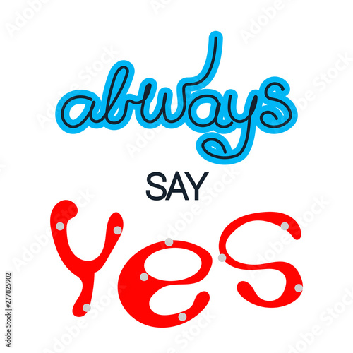 Quote Always say Yes. Trendy lettering. White background.