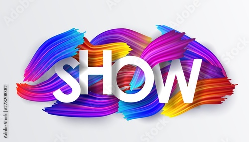 Show, inscription, background of colorful brushstrokes of oi or acrylic paint