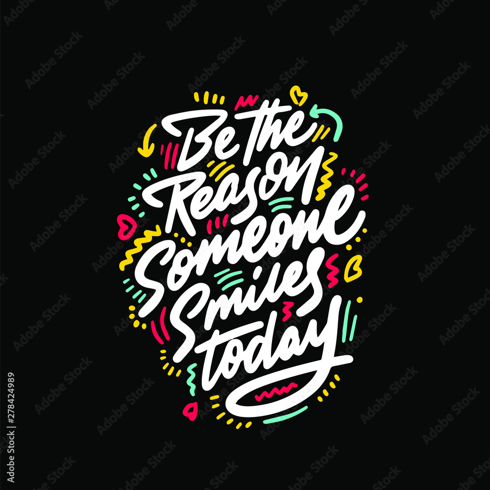 Be the reason that someone smiles today. Inspirational quote. Hand drawn illustration with hand-lettering and decoration elements for prints on t-shirts and bags, stationary or poster. 