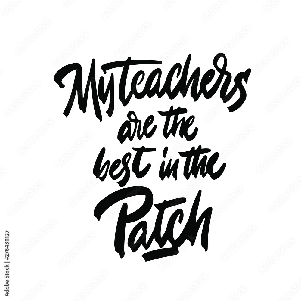 My teachers are the best in the patch. Hand lettering for greeting cards, posters, t-shirt and other, vector illustration. My teachers are the best in the patch. Hand lettering for greeting cards, posters, t-shirt and other, vector illustration.