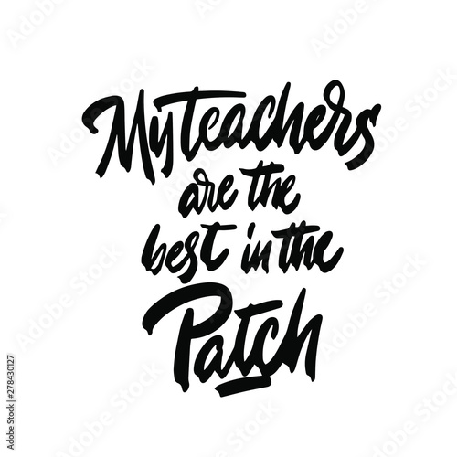My teachers are the best in the patch. Hand lettering for greeting cards, posters, t-shirt and other, vector illustration.