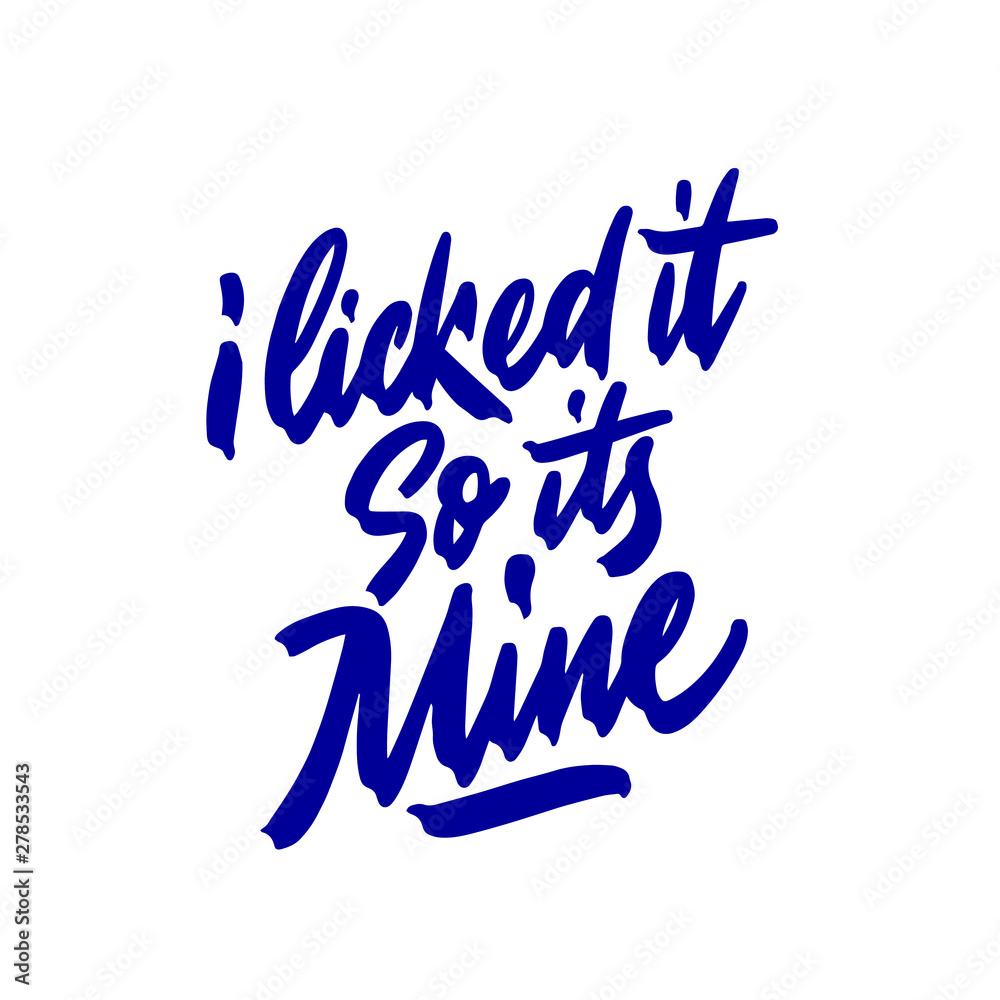 I licked it so its mine. Funny hand lettering inscription. Made in vector, isolated on white. I licked it so its mine. Funny hand lettering inscription. Made in vector, isolated on white.