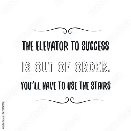 The elevator to success is out of order. You’ll have to use the stairs. Calligraphy saying for print. Vector Quote