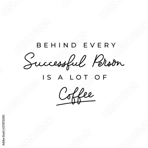 Behind every successful person is a lot of coffee inspirational lettering card. Coffee motivational poster. Vector illustration for prints, textile, mugs etc.