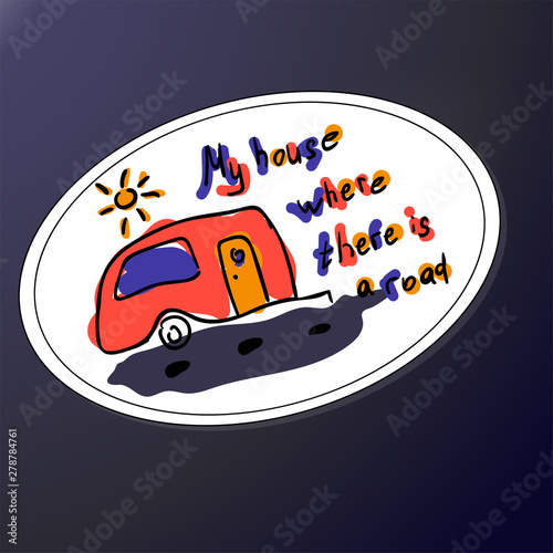 My house where there is road. Inspirational quote. Hand calligraphy scribble. Funny letters and camper. Sticker or print for tourists, travelers. Stylized Logo outdoor recreation in style of doodle. photo