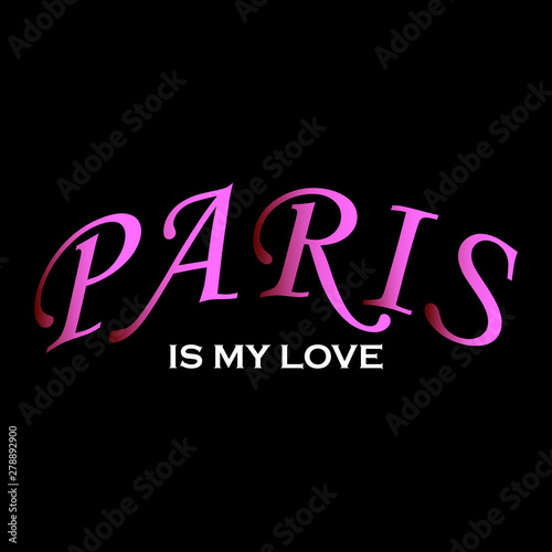 Paris is my love - Vector illustration design for poster, textile, banner, t shirt graphics, fashion prints, slogan tees, stickers, cards, decoration, emblem and other creative uses