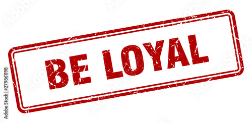 be loyal