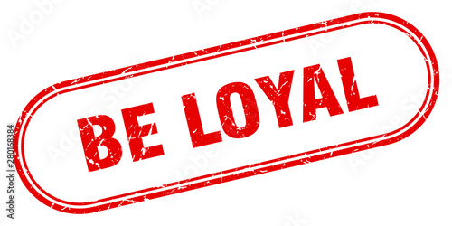 be loyal
