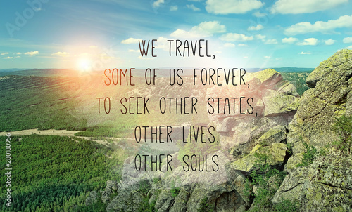 We travel, some of us forever, to seek other states, other lives, other souls - inspiration quote on natural mountain landscape. picturesque view of mountain, theme for travel backdrop design card. 