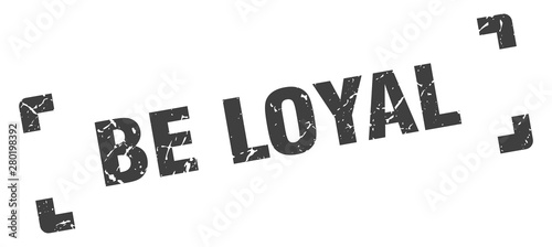 be loyal stamp. be loyal square grunge sign. be loyal