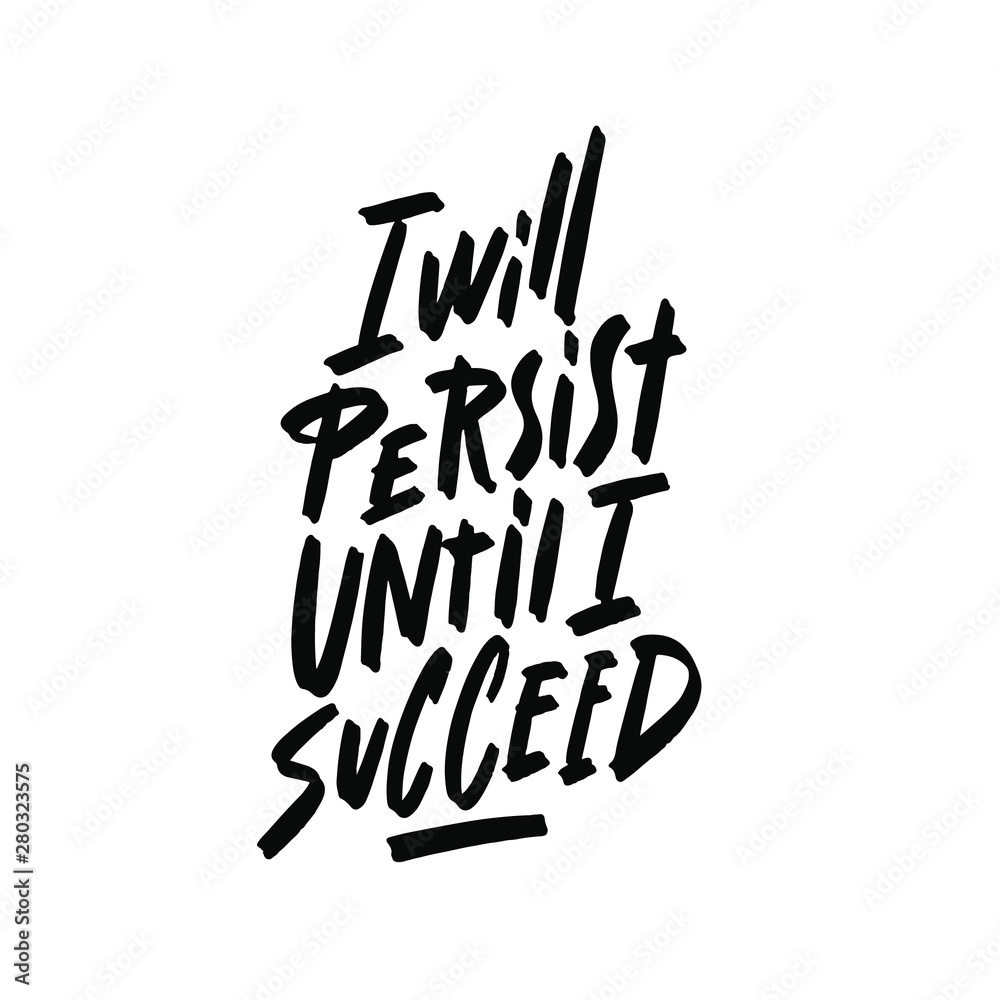 I will persist until i succeed. Hand drawn typography poster. For greeting cards, posters, prints or home decorations.Vector illustration I will persist until i succeed. Hand drawn typography poster. For greeting cards, posters, prints or home decorations.Vector illustration