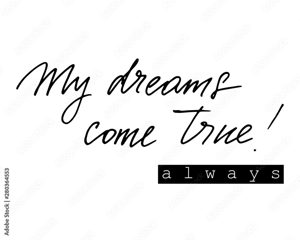 My dreams come true always black and white hand lettering inscription magical dreams positive quote to poster, greeting card, t shirt or mug design, calligraphy vector illustration My dreams come true always black and white hand lettering inscription magical dreams positive quote to poster, greeting card, t shirt or mug design, calligraphy vector illustration