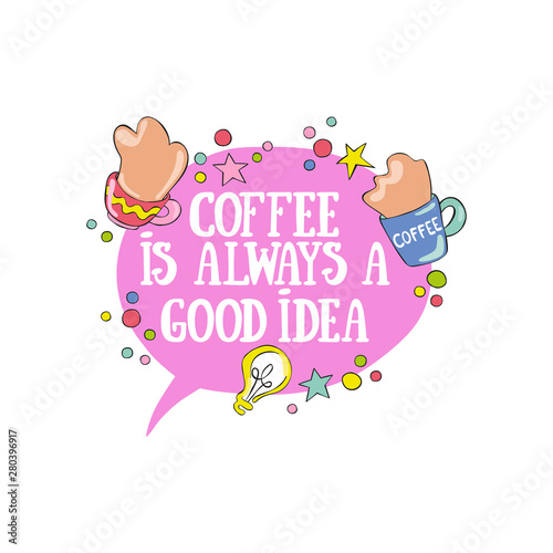 Coffee is always a good idea. Lettering. Coffee cup. Light bulb. Isolated vector object on white background.