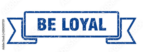 be loyal