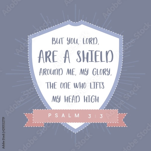 Bible quote, But you, LORD, are a shield around me, my glory, the One who lifts my head high