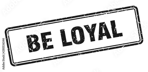 be loyal