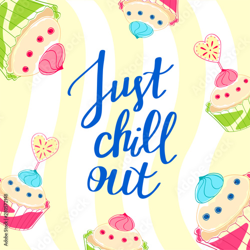 Just chill out, handwritten lettering. Inspirational quote, greeting card. Festive banner with sweets, pastry and cakes on the striped texture. Colorful vector illustration. Vacation and recreation.