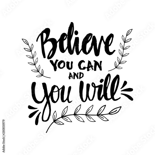 Believe you can and you will. Motivational quote.