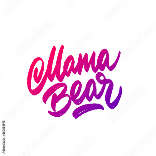 Mama Bear inspirational quote. Modern calligraphy quote isolated on white background. Lettering art for poster, greeting card, t-shirt.
