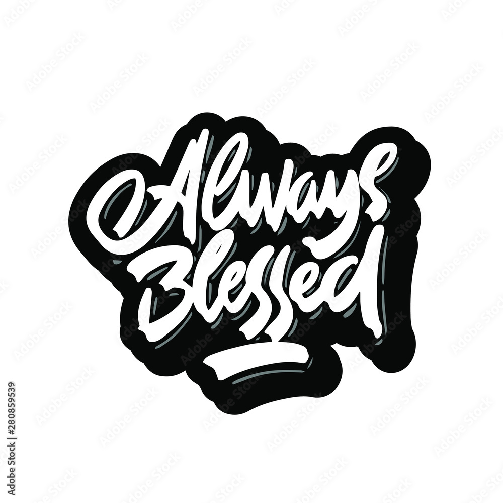 Hand lettering always blessed on white background. Modern calligraphy. Motivational inspirational quote. Typography for print or use as poster, card, flyer or T shirt