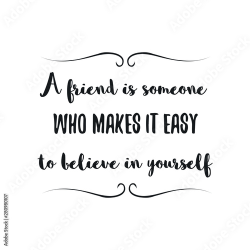 A friend is someone who makes it easy to believe in yourself. Calligraphy saying for print. Vector Quote