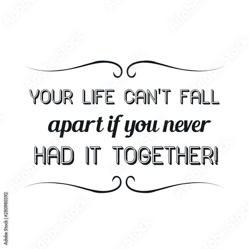 Your life can't fall apart if you never had it together. Calligraphy saying for print. Vector Quote