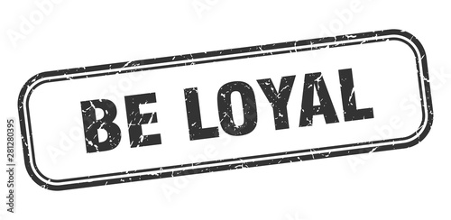 be loyal