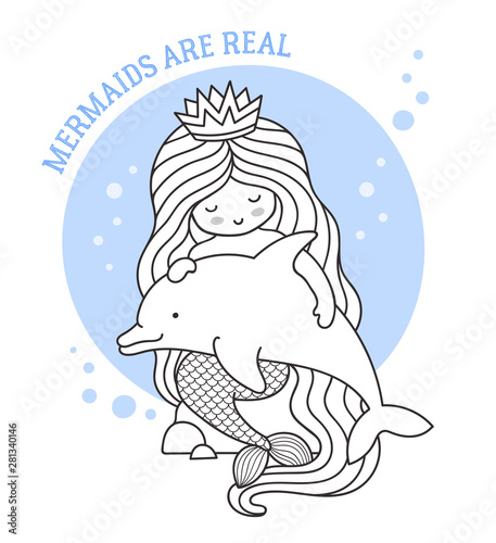 Little mermaid holding dolphin, sitting on a rock. Mermaids are real quote. Cute cartoon character. Vector illustration for postcard, coloring book, sticker, patch.