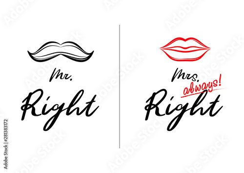 Mr Right and Mrs always Right concept. Wedding typography design. Groom and bride marriage quote with mustache and lips illustrations. Love lettering phrase. Calligraphy for couple. Print.