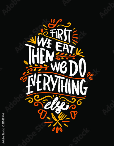 First we eat then we do everything else. Food Poster Print Lettering. Lettering kitchen cafe restaurant decoration. Hand drawn vector illustration. 