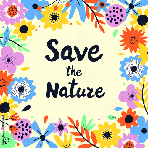Save the nature modern lettering with flowers and leaves. Flowers frame with phrase. Environment pollution concept. Vector